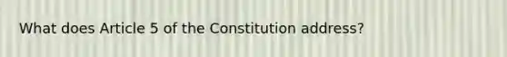 What does Article 5 of the Constitution address?