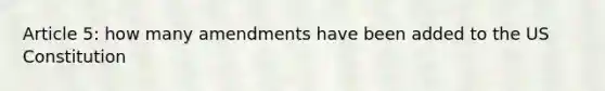 Article 5: how many amendments have been added to the US Constitution