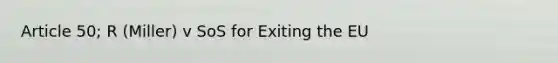 Article 50; R (Miller) v SoS for Exiting the EU