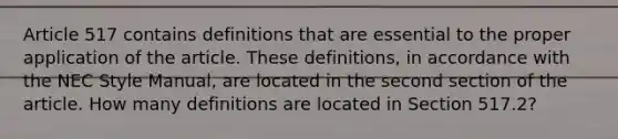 Article 517 contains definitions that are essential to the proper application of the article. These definitions, in accordance with the NEC Style Manual, are located in the second section of the article. How many definitions are located in Section 517.2?