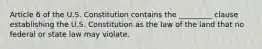 Article 6 of the U.S. Constitution contains the _________ clause establishing the U.S. Constitution as the law of the land that no federal or state law may violate.