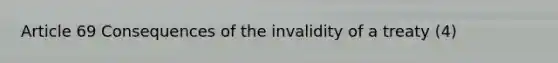 Article 69 Consequences of the invalidity of a treaty (4)