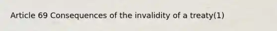 Article 69 Consequences of the invalidity of a treaty(1)