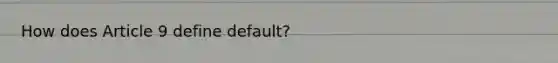 How does Article 9 define default?