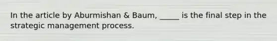 In the article by Aburmishan & Baum, _____ is the final step in the strategic management process.