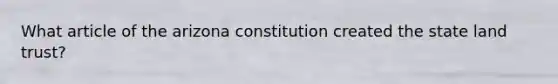 What article of the arizona constitution created the state land trust?