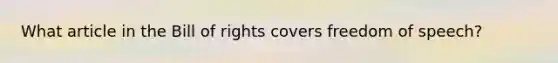 What article in the Bill of rights covers freedom of speech?