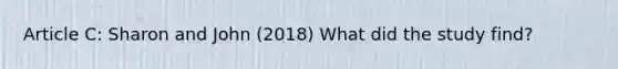 Article C: Sharon and John (2018) What did the study find?