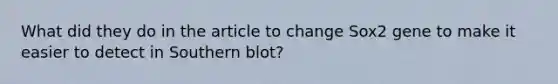 What did they do in the article to change Sox2 gene to make it easier to detect in Southern blot?