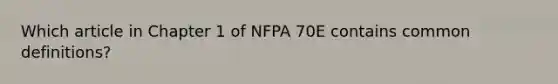 Which article in Chapter 1 of NFPA 70E contains common definitions?