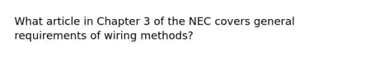 What article in Chapter 3 of the NEC covers general requirements of wiring methods?