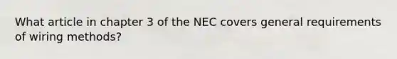 What article in chapter 3 of the NEC covers general requirements of wiring methods?