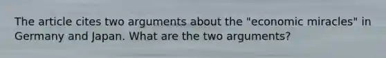 The article cites two arguments about the "economic miracles" in Germany and Japan. What are the two arguments?