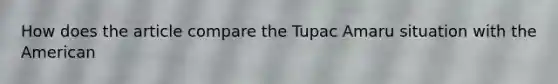 How does the article compare the Tupac Amaru situation with the American