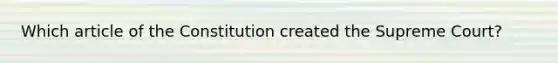 Which article of the Constitution created the Supreme Court?