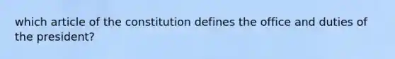 which article of the constitution defines the office and duties of the president?