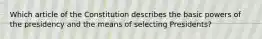 Which article of the Constitution describes the basic powers of the presidency and the means of selecting Presidents?