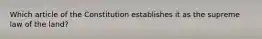 Which article of the Constitution establishes it as the supreme law of the land?