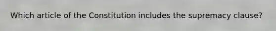 Which article of the Constitution includes the supremacy clause?