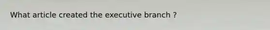 What article created the executive branch ?