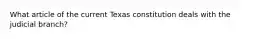 What article of the current Texas constitution deals with the judicial branch?