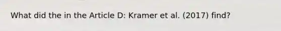 What did the in the Article D: Kramer et al. (2017) find?