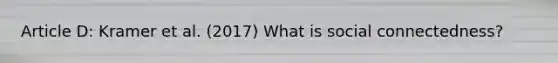 Article D: Kramer et al. (2017) What is social connectedness?