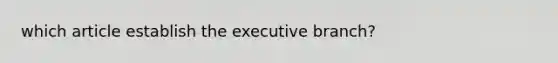 which article establish the executive branch?