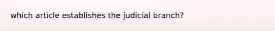 which article establishes the judicial branch?