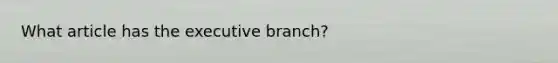 What article has the executive branch?