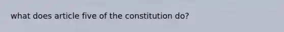 what does article five of the constitution do?