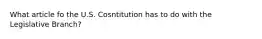 What article fo the U.S. Cosntitution has to do with the Legislative Branch?