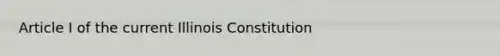 Article I of the current Illinois Constitution