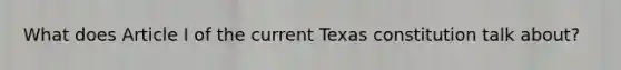 What does Article I of the current Texas constitution talk about?