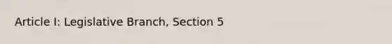 Article I: Legislative Branch, Section 5