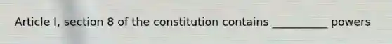 Article I, section 8 of the constitution contains __________ powers