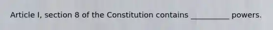 Article I, section 8 of the Constitution contains __________ powers.