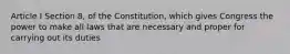 Article I Section 8, of the Constitution, which gives Congress the power to make all laws that are necessary and proper for carrying out its duties