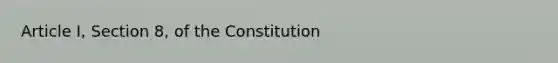 Article I, Section 8, of the Constitution