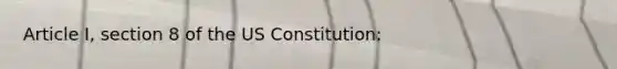 Article I, section 8 of the US Constitution: