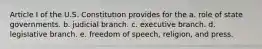 Article I of the U.S. Constitution provides for the a. role of state governments. b. judicial branch. c. executive branch. d. legislative branch. e. freedom of speech, religion, and press.