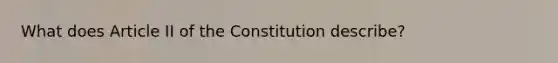 What does Article II of the Constitution describe?