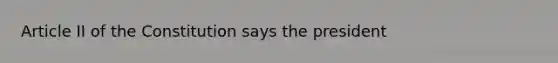 Article II of the Constitution says the president