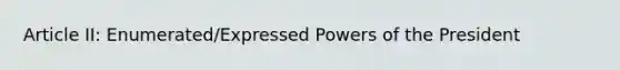 Article II: Enumerated/Expressed Powers of the President