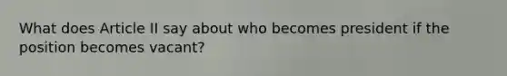 What does Article II say about who becomes president if the position becomes vacant?