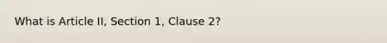 What is Article II, Section 1, Clause 2?