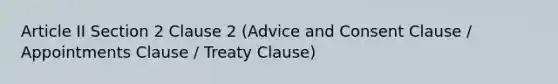 Article II Section 2 Clause 2 (Advice and Consent Clause / Appointments Clause / Treaty Clause)