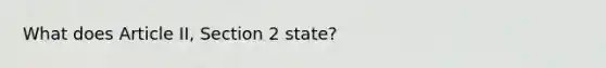 What does Article II, Section 2 state?