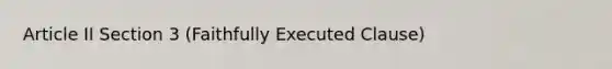 Article II Section 3 (Faithfully Executed Clause)