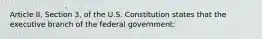 Article II, Section 3, of the U.S. Constitution states that the executive branch of the federal government: